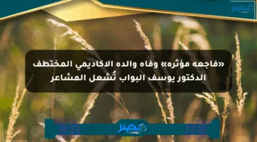 «فاجعة مؤثرة» وفاة والدة الأكاديمي المختطف الدكتور يوسف البواب تُشعل المشاعر